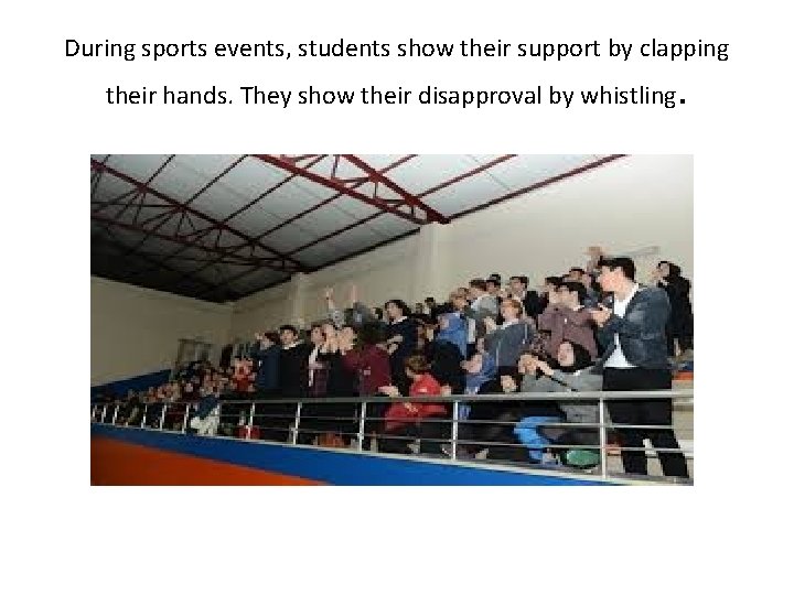 During sports events, students show their support by clapping their hands. They show their