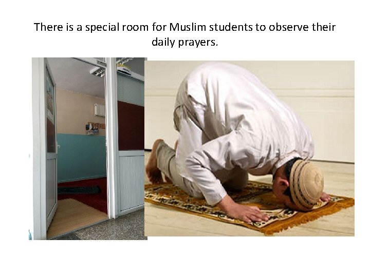 There is a special room for Muslim students to observe their daily prayers. 