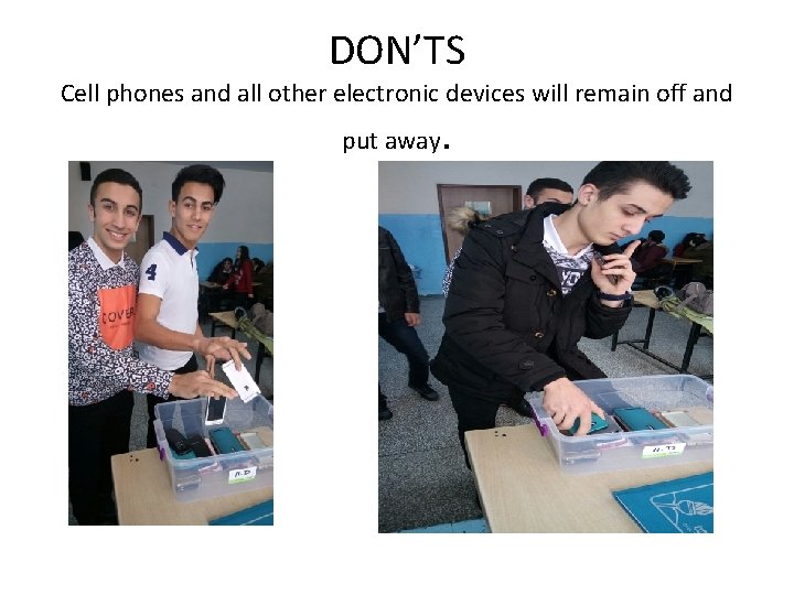 DON’TS Cell phones and all other electronic devices will remain off and put away