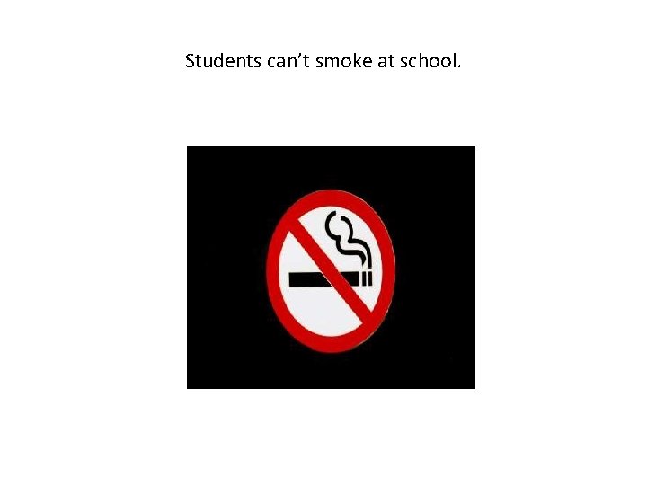 Students can’t smoke at school. 