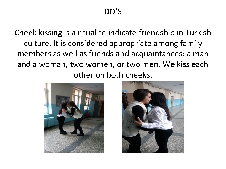 DO’S Cheek kissing is a ritual to indicate friendship in Turkish culture. It is