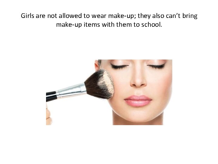 Girls are not allowed to wear make-up; they also can’t bring make-up items with