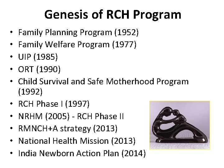 Genesis of RCH Program • • • Family Planning Program (1952) Family Welfare Program
