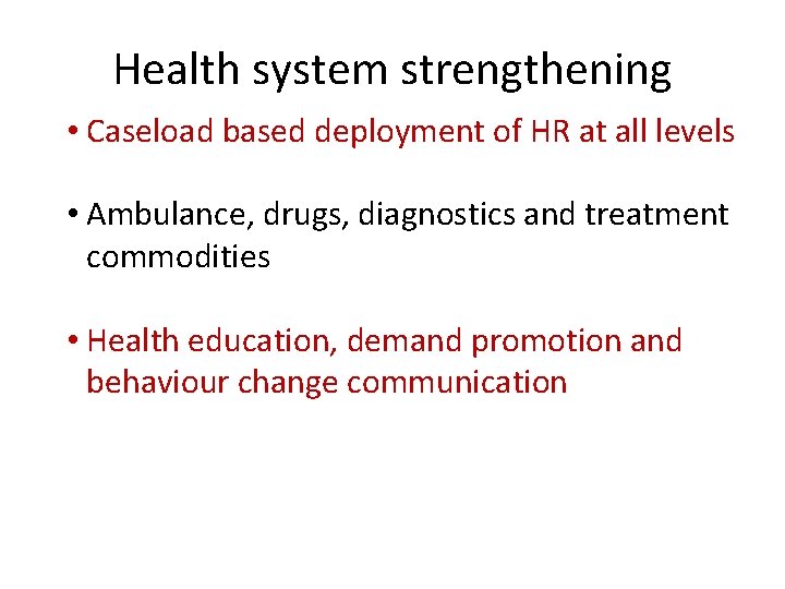 Health system strengthening • Caseload based deployment of HR at all levels • Ambulance,