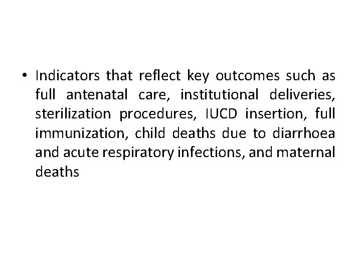  • Indicators that reflect key outcomes such as full antenatal care, institutional deliveries,