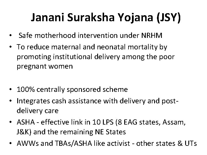 Janani Suraksha Yojana (JSY) • Safe motherhood intervention under NRHM • To reduce maternal