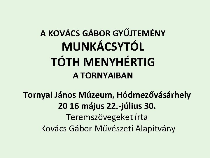  A KOVÁCS GÁBOR GYŰJTEMÉNY MUNKÁCSYTÓL TÓTH MENYHÉRTIG A TORNYAIBAN Tornyai János Múzeum, Hódmezővásárhely