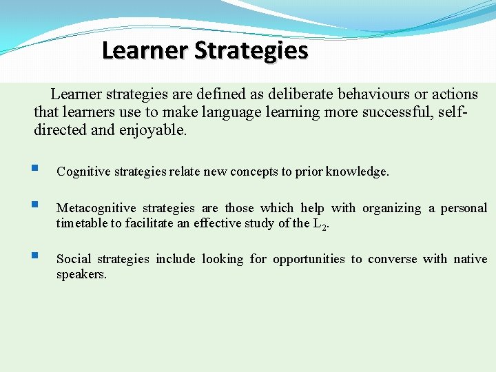 Learner Strategies Learner strategies are defined as deliberate behaviours or actions that learners use