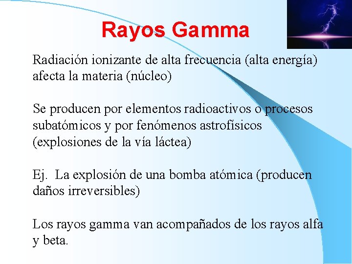 Rayos Gamma Radiación ionizante de alta frecuencia (alta energía) afecta la materia (núcleo) Se