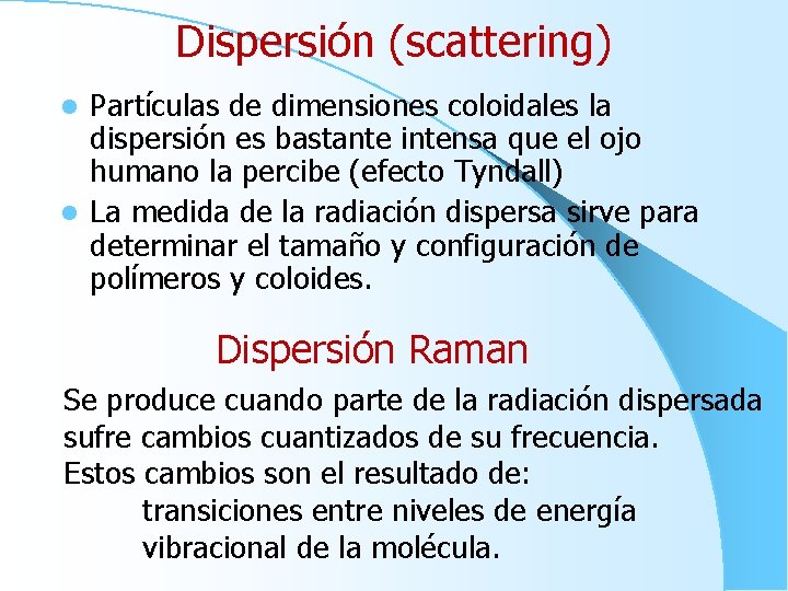 Dispersión (scattering) Partículas de dimensiones coloidales la dispersión es bastante intensa que el ojo