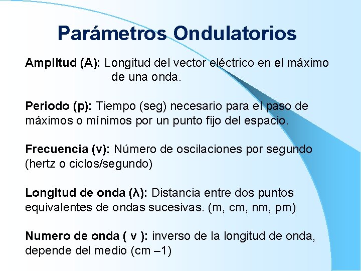Parámetros Ondulatorios Amplitud (A): Longitud del vector eléctrico en el máximo de una onda.