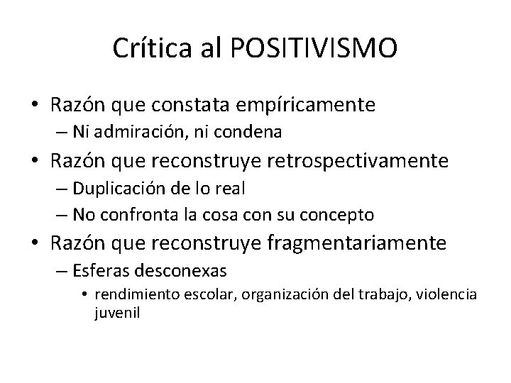 Crítica al POSITIVISMO • Razón que constata empíricamente – Ni admiración, ni condena •