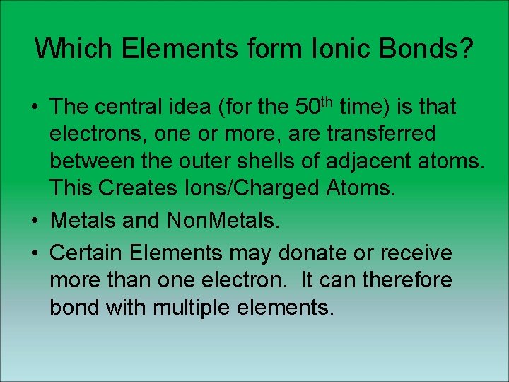 Which Elements form Ionic Bonds? • The central idea (for the 50 th time) Which Elements form Ionic Bonds? • The central idea (for the 50 th time)