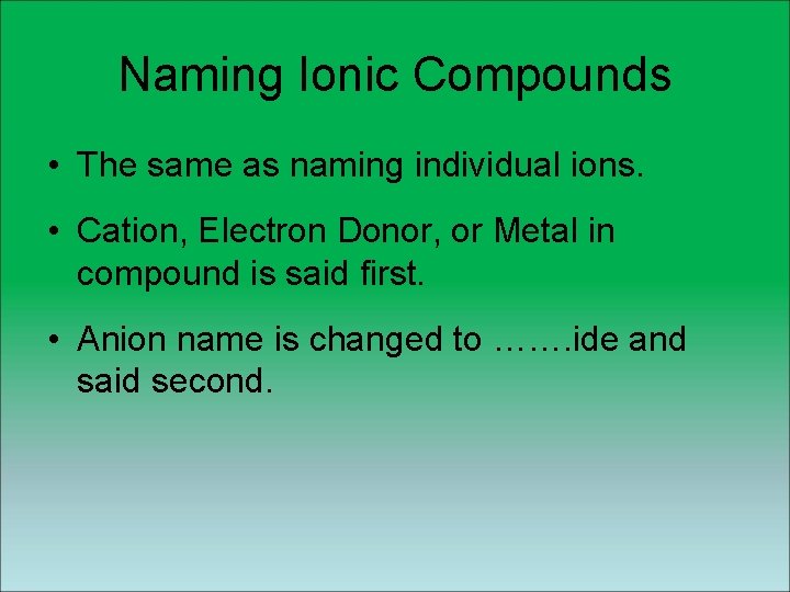 Naming Ionic Compounds • The same as naming individual ions. • Cation, Electron Donor, Naming Ionic Compounds • The same as naming individual ions. • Cation, Electron Donor,