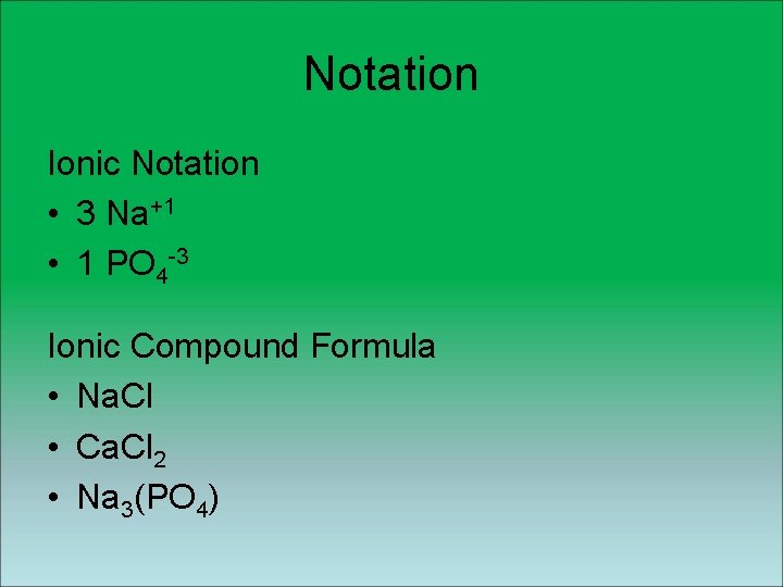 Notation Ionic Notation • 3 Na+1 • 1 PO 4 -3 Ionic Compound Formula Notation Ionic Notation • 3 Na+1 • 1 PO 4 -3 Ionic Compound Formula