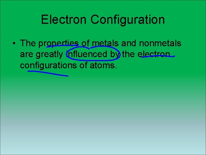 Electron Configuration • The properties of metals and nonmetals are greatly influenced by the Electron Configuration • The properties of metals and nonmetals are greatly influenced by the