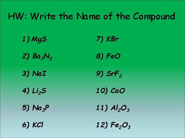 HW: Write the Name of the Compound 1) Mg. S 7) KBr 2) Ba HW: Write the Name of the Compound 1) Mg. S 7) KBr 2) Ba