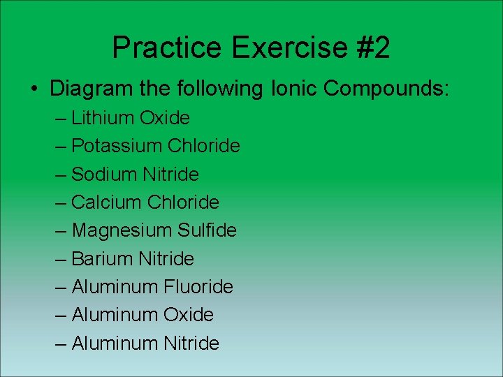 Practice Exercise #2 • Diagram the following Ionic Compounds: – Lithium Oxide – Potassium Practice Exercise #2 • Diagram the following Ionic Compounds: – Lithium Oxide – Potassium