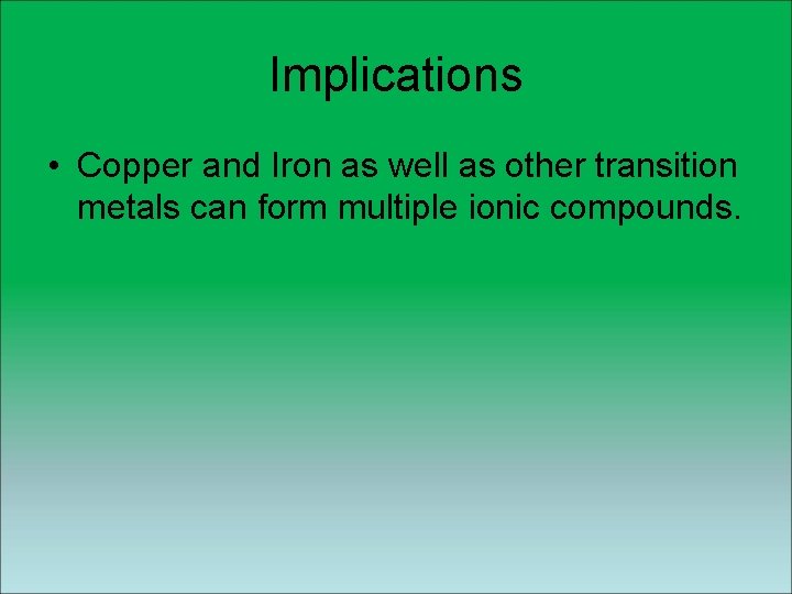 Implications • Copper and Iron as well as other transition metals can form multiple Implications • Copper and Iron as well as other transition metals can form multiple