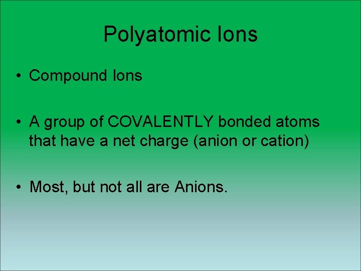 Polyatomic Ions • Compound Ions • A group of COVALENTLY bonded atoms that have Polyatomic Ions • Compound Ions • A group of COVALENTLY bonded atoms that have