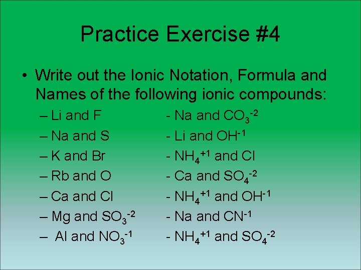Practice Exercise #4 • Write out the Ionic Notation, Formula and Names of the Practice Exercise #4 • Write out the Ionic Notation, Formula and Names of the