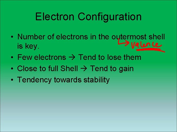 Electron Configuration • Number of electrons in the outermost shell is key. • Few Electron Configuration • Number of electrons in the outermost shell is key. • Few