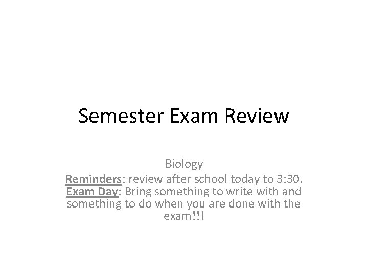 Semester Exam Review Biology Reminders: review after school today to 3: 30. Exam Day: