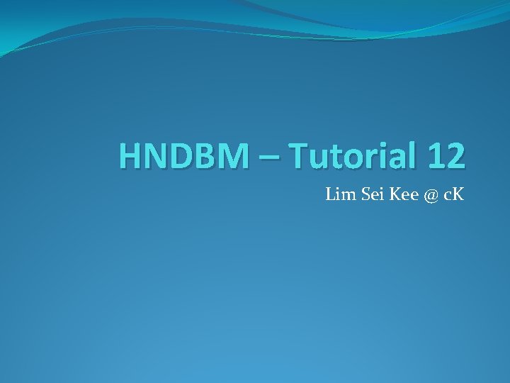 HNDBM – Tutorial 12 Lim Sei Kee @ c. K 