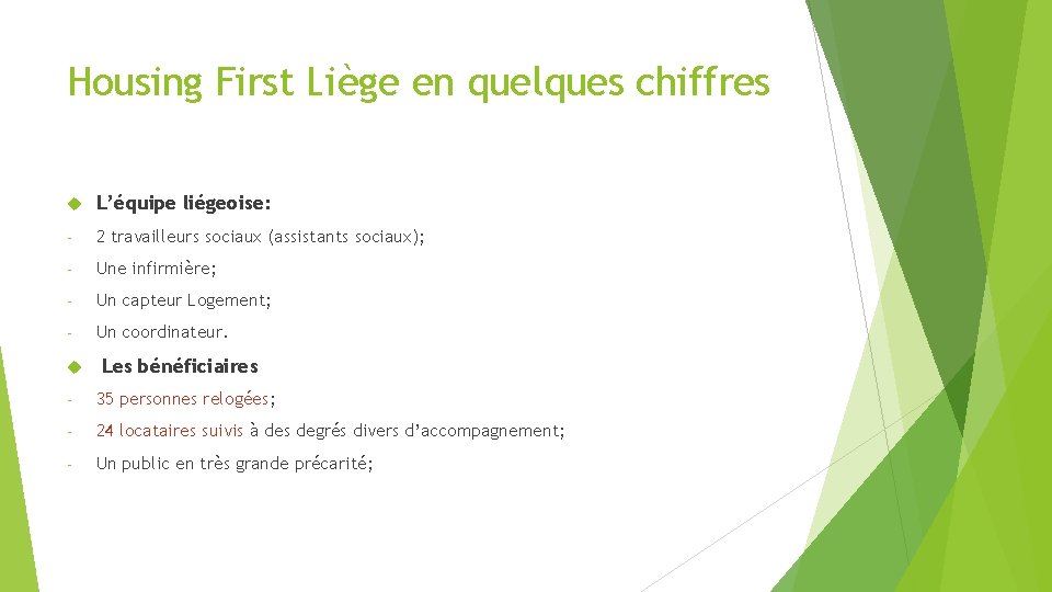 Housing First Liège en quelques chiffres L’équipe liégeoise: - 2 travailleurs sociaux (assistants sociaux);