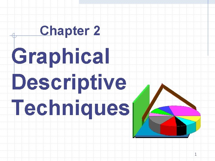 Chapter 2 Graphical Descriptive Techniques 1 