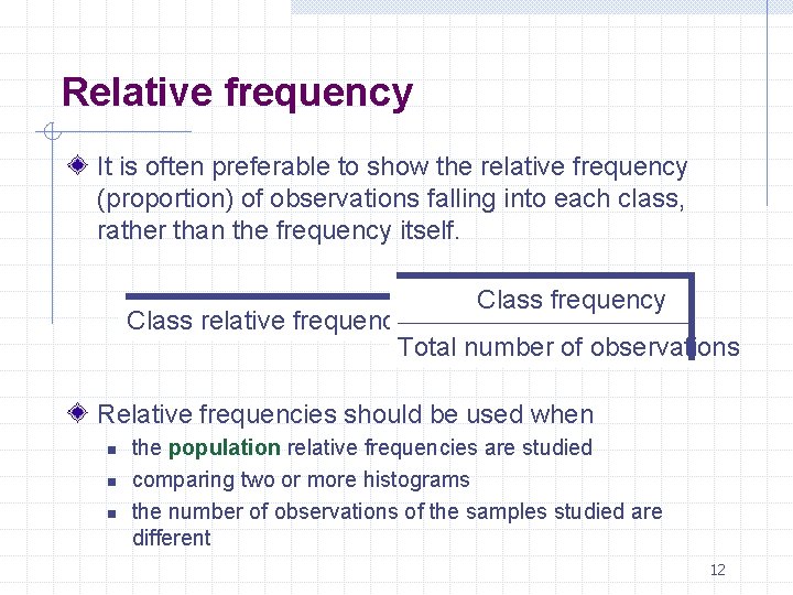 Relative frequency It is often preferable to show the relative frequency (proportion) of observations