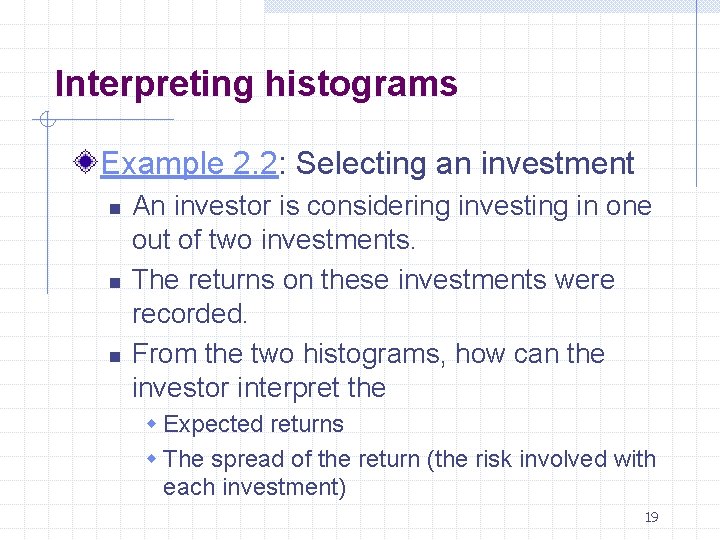 Interpreting histograms Example 2. 2: Selecting an investment n n n An investor is