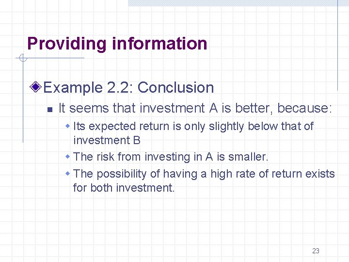Providing information Example 2. 2: Conclusion n It seems that investment A is better,