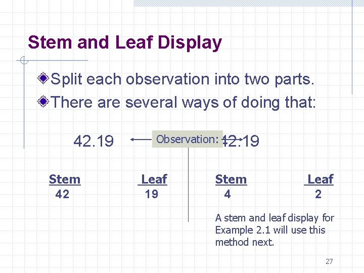 Stem and Leaf Display Split each observation into two parts. There are several ways
