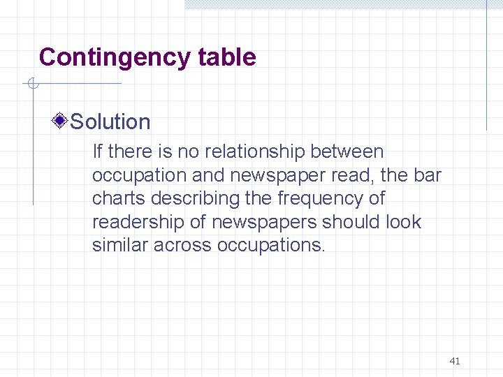 Contingency table Solution If there is no relationship between occupation and newspaper read, the