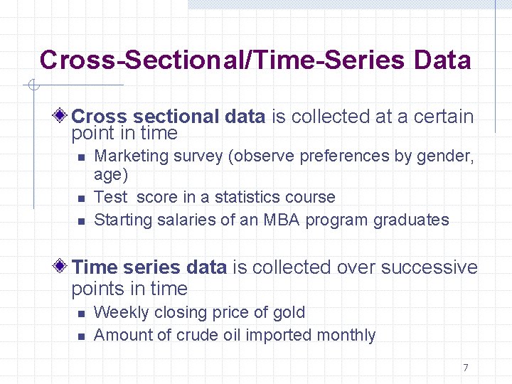 Cross-Sectional/Time-Series Data Cross sectional data is collected at a certain point in time n