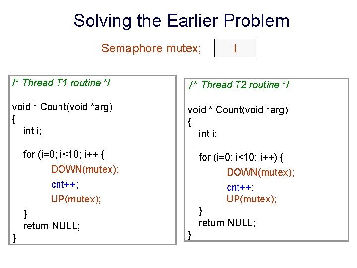 Solving the Earlier Problem Semaphore mutex; 1 /* Thread T 1 routine */ /*