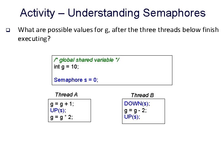 Activity – Understanding Semaphores q What are possible values for g, after the threads