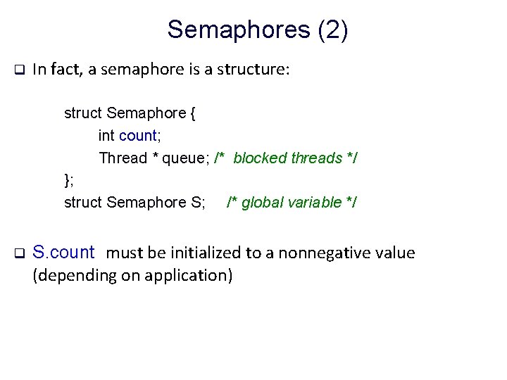 Semaphores (2) q In fact, a semaphore is a structure: struct Semaphore { int
