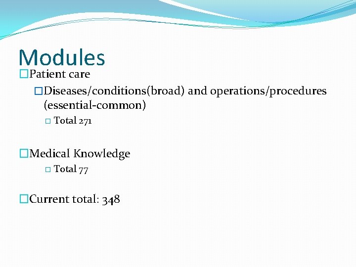 Modules �Patient care �Diseases/conditions(broad) and operations/procedures (essential-common) � Total 271 �Medical Knowledge � Total