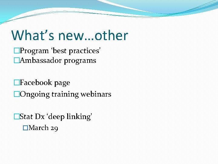 What’s new…other �Program ‘best practices’ �Ambassador programs �Facebook page �Ongoing training webinars �Stat Dx