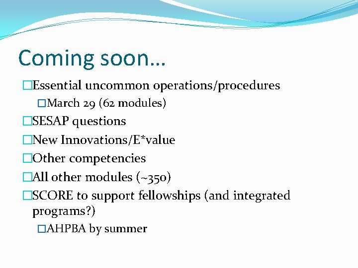 Coming soon… �Essential uncommon operations/procedures �March 29 (62 modules) �SESAP questions �New Innovations/E*value �Other