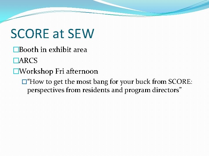 SCORE at SEW �Booth in exhibit area �ARCS �Workshop Fri afternoon �“How to get