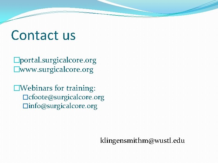 Contact us �portal. surgicalcore. org �www. surgicalcore. org �Webinars for training: �cfoote@surgicalcore. org �info@surgicalcore.