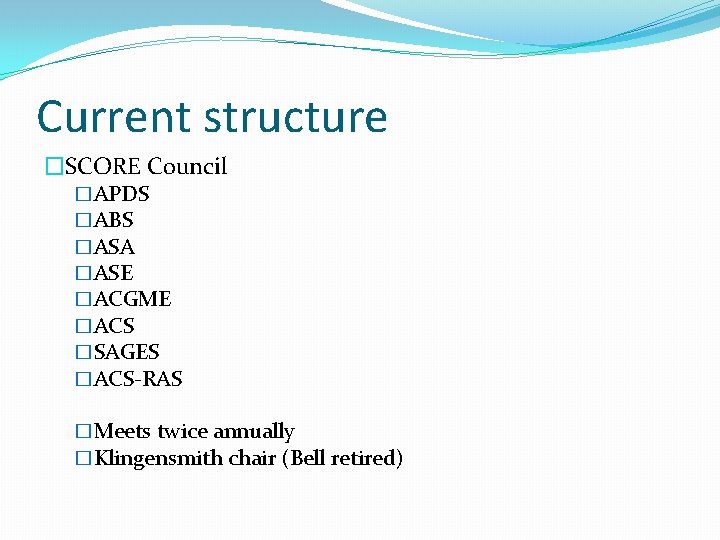 Current structure �SCORE Council �APDS �ABS �ASA �ASE �ACGME �ACS �SAGES �ACS-RAS �Meets twice