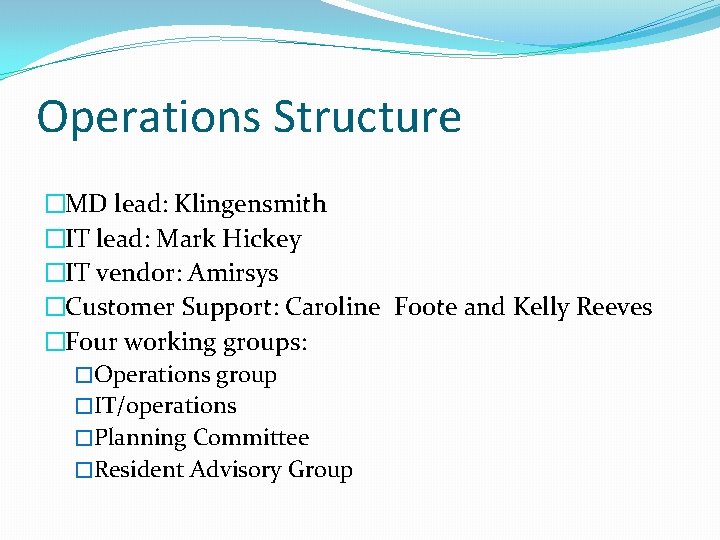 Operations Structure �MD lead: Klingensmith �IT lead: Mark Hickey �IT vendor: Amirsys �Customer Support: