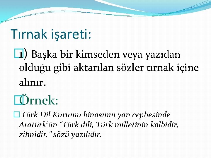 Tırnak işareti: � 1) Başka bir kimseden veya yazıdan olduğu gibi aktarılan sözler tırnak