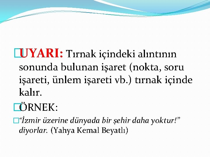 �UYARI: Tırnak içindeki alıntının sonunda bulunan işaret (nokta, soru işareti, ünlem işareti vb. )