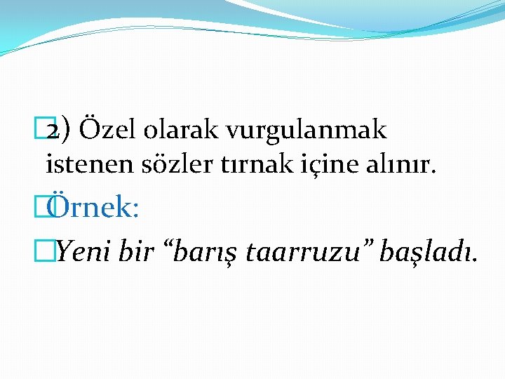 � 2) Özel olarak vurgulanmak istenen sözler tırnak içine alınır. �Örnek: � Yeni bir