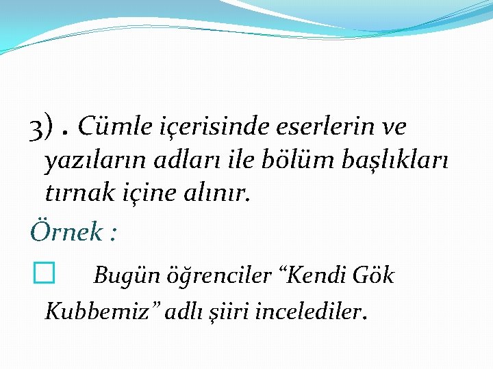 3). Cümle içerisinde eserlerin ve yazıların adları ile bölüm başlıkları tırnak içine alınır. Örnek